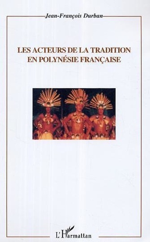 Jean-François Durban - Les acteurs de la tradition en Polynésie françaises.