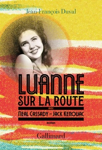 Jean-François Duval - LuAnne sur la route, avec Neal Cassady et Jack Kerouac.