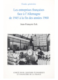 Jean-François Eck - Les entreprises françaises face à l'Allemagne de 1945 à la fin des années 1960.