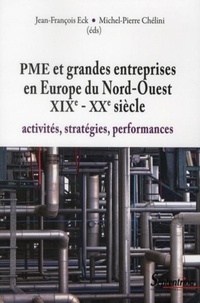 Jean-François Eck et Michel-Pierre Chélini - PME et grandes entreprises en Europe du Nord-Ouest XIXe-XXe siècle - Activités, stratégies, performances.