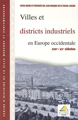 Jean-François Eck et Michel Lescure - Villes et districts industriels en Europe occidentale (XVII- XXe Siècles).