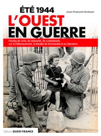 Jean-François Ercksen - Eté 1944 L'ouest en guerre - Paroles de civils, de résistants, de combattants sur le Débarquement, la bataille de Normandie et la Libération.