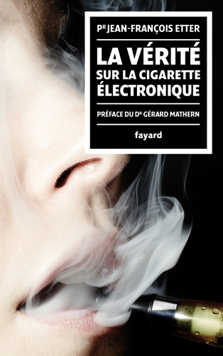 La Vérité sur la cigarette électronique. préface du Docteur Gérard Mathern