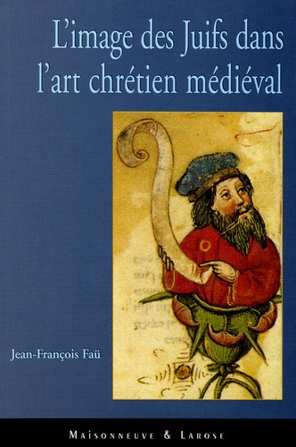 Jean-François Faü - L'image des Juifs dans l'art chrétien médiéval.