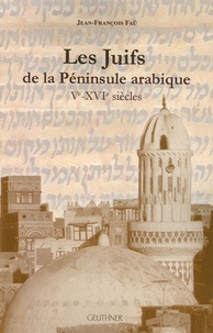 Jean-François Faü - Les Juifs de la péninsule arabique - Ve-XVIe siècles.
