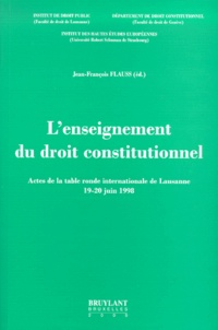 Jean-François Flauss et  Collectif - L'Enseignement Du Droit Constitutionnel. Actes De La Table Ronde Internationale De Lausanne 19-20 Juin 1998.