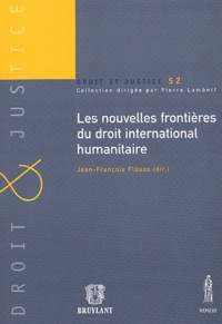 Jean-François Flauss - Les nouvelles frontières du droit international humanitaire - Actes du colloque du 12 avril 2002 organisé par l'Institut du droit international de l'Université de Lausanne.