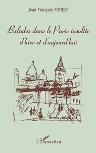 Jean-François Forest - Balades dans le Paris insolite d'hier et d'aujourd'hui.