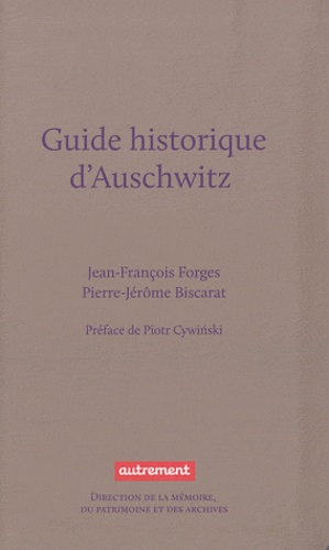 Jean-François Forges et Pierre-Jérôme Biscarat - Guide historique d'Auschwitz.