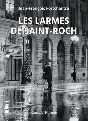 Jean-François Fortchantre - Les larmes de Saint-Roch - Quand l'Amour côtoie l'Histoire.