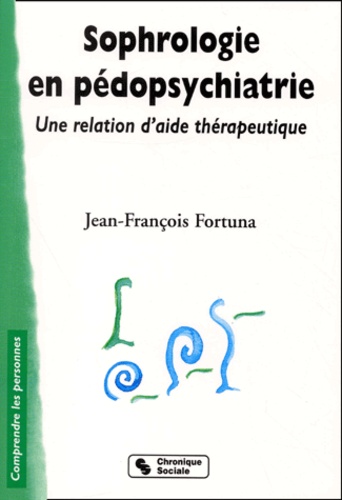 Jean-François Fortuna - Sophrologie Et Pedopsychiatrie. Une Relation D'Aide Therapeutique.