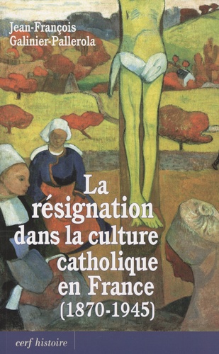 Jean-François Galinier-Pallerola - La résignation dans la culture catholique en France (1870-1945).