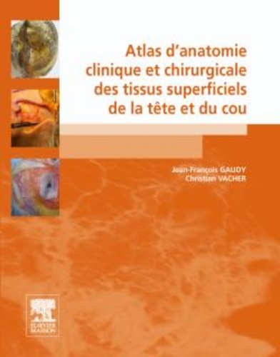 Jean-François Gaudy et Christian Vacher - Atlas d'anatomie clinique et chirurgicale des tissus superficiels de la tête et du cou.