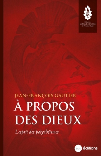 Jean-François Gautier - A propos des dieux - L'esprit des polythéismes.