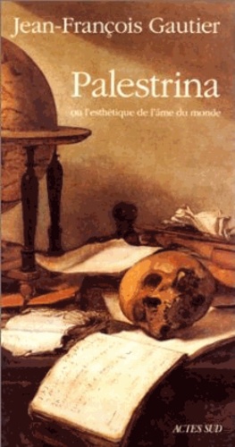Jean-François Gautier - Palestrina ou L'esthétique de l'âme du monde.