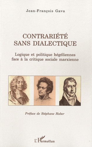 Jean-François Gava - Contrariété sans dialectique - Logique et politique hégéliennes face à la critique sociale marxienne.