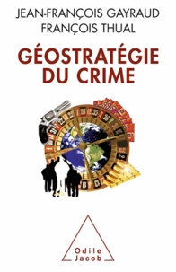 Jean-François Gayraud et François Thual - Géostratégie du crime.