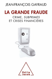 Jean-François Gayraud - Grande Fraude (La) - Crime, subprimes et crises financières.