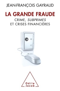 Jean-François Gayraud - La Grande Fraude - Crime, subprimes et crises financières.