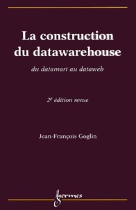 Jean-François Goglin - La Construction Du Datawarehouse. Du Datamart Au Dataweb, 2eme Edition.