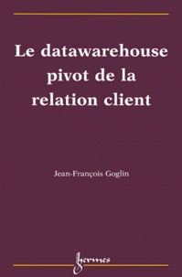 Jean-François Goglin - Le Datawarehouse Pivot De La Relation Client.