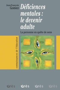 Jean-François Gomez - Déficiences mentales : le devenir adulte - La personne en quête de sens.