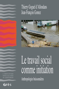 Jean-François Gomez et Thierry Goguel d'Allondans - Le travail social comme initiation - Anthropologies buissonières.