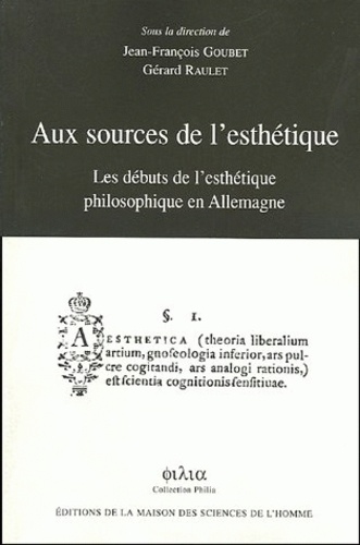 Jean-François Goubet et Gérard Raulet - Aux sources de l'esthétique - Les débuts de l'esthétique philosophique en Allemagne.