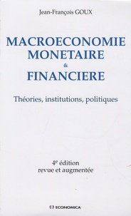 Jean-François Goux - Macroéconomie monétaire et financière - Théories, institutions, politiques.