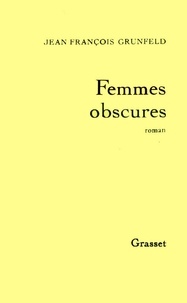 Jean-François Grunfeld - Femmes obscures.