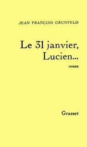 Jean-François Grunfeld - Le 31 janvier, Lucien....