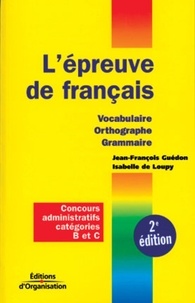 Jean-François Guédon et Isabelle de Loupy - L'épreuve de français - Vocabulaire, Orthographe, Grammaire, Concours administratifs catégories B et C.