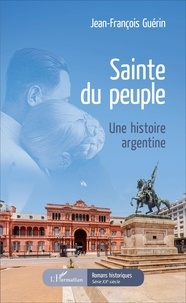 Jean-François Guérin - Sainte du peuple - Une histoire argentine.