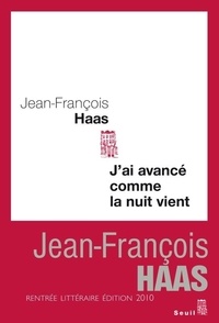 Jean-François Haas - J'ai avancé comme la nuit vient.