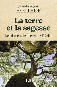 Jean-Francois Holtof - La Terre et la Sagesse - L'écologie et les Pères de l'Église.