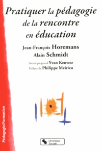 Jean-François Horemans et Alain Schmidt - Pratiquer la pédagogie de la rencontre en éducation.