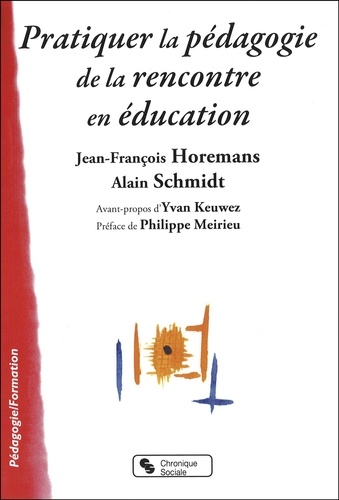 Jean-François Horemans et Alain Schmidt - Pratiquer la pédagogie de la rencontre en éducation.