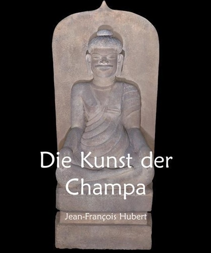 Jean-François Hubert - Die Kunst der Champa.