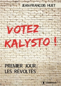 Jean-François Huet - Votez Kalysto ! Premier jour : Les Révoltés.