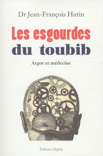 Jean-François Hutin - Les esgourdes du toubib - Argot et médecine.