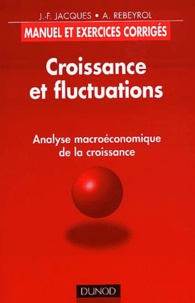 Jean-François Jacques et Antoine Rebeyrol - Croissance Et Fluctuations. Analyse Macroeconomique De La Croissance, Manuel Et Exercices Corriges.