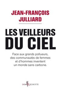 Jean-François Julliard - Les veilleurs du ciel - Face aux grands pollueurs, des communautés de femmes et d'hommes inventent un monde sans carbone.