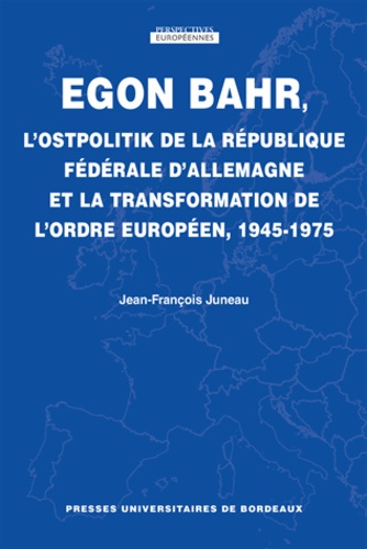 Egon Bahr, l'Ostpolitik de la République fédérale d'Allemagne et la transformation de l'ordre européen, 1945-1975