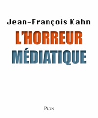 Jean-François Kahn - L'horreur médiatique.