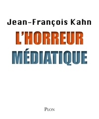 Jean-François Kahn - L'horreur médiatique.