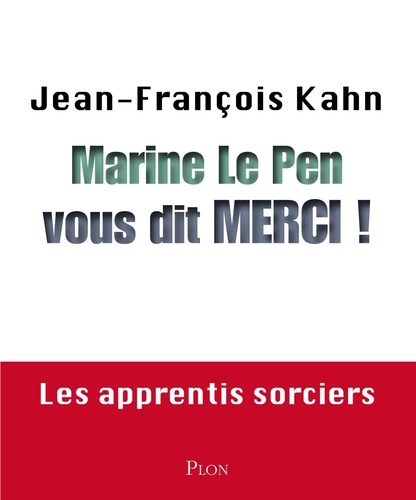 Marine le Pen vous dit merci !. Les apprentis sorciers
