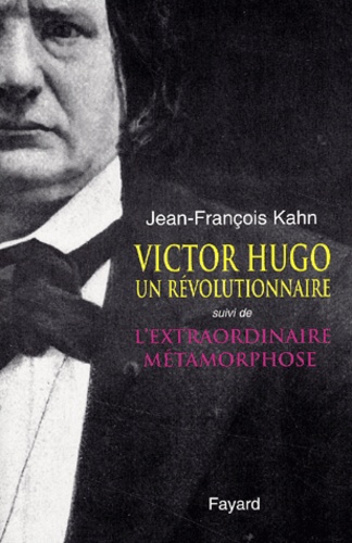 Jean-François Kahn - Victor Hugo, Un Revolutionnaire Suivi De L'Extraordinaire Metamorphose.