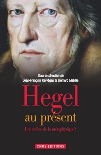 Jean-François Kervégan et Bernard Mabille - Hegel au présent - Une relève de la métaphysique ?.