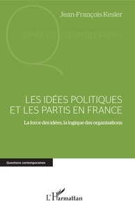 Jean-François Kesler - Les idées politiques et les partis en France - La force des idées, la logique des organisations.