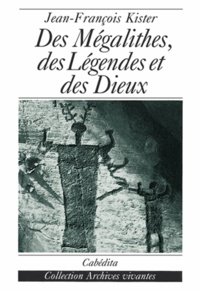 Jean-François Kister - Des mégalithes, des légendes et des dieux.